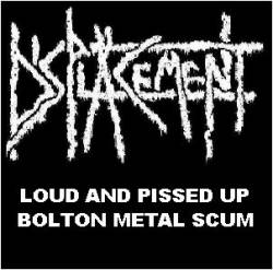 Displacement : Loud and Pissed Up Bolton Metal Scum